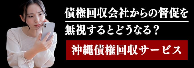 沖縄債権回収サービスからの督促を無視するとどうなる？